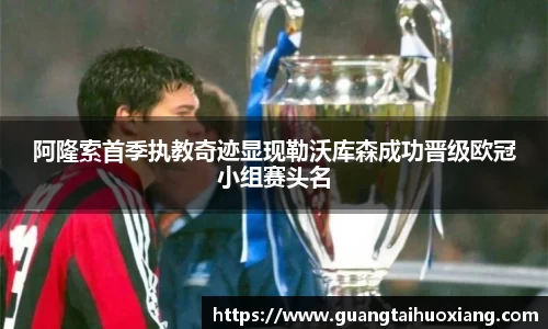 阿隆索首季执教奇迹显现勒沃库森成功晋级欧冠小组赛头名