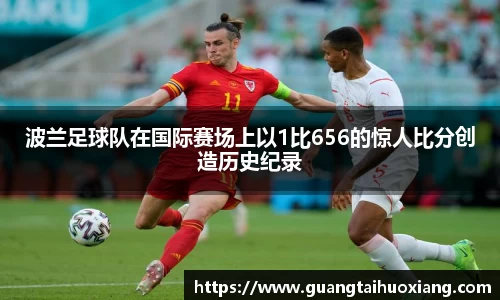 波兰足球队在国际赛场上以1比656的惊人比分创造历史纪录