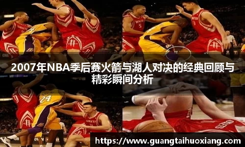 2007年NBA季后赛火箭与湖人对决的经典回顾与精彩瞬间分析